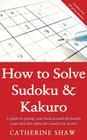 How to Solve Sudoku and Kakuro: A Step-By-Step Introduction By Catherine Shaw Cover Image