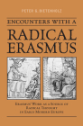 Encounters with a Radical Erasmus: Erasmus' Work as a Source of Radical Thought in Early Modern Europe (Erasmus Studies) Cover Image