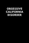 Obsessive California Disorder: Funny Notebook Gift for Californians Cover Image