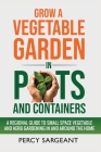 Grow a Vegetable Garden in Pots and Containers By Percy Sargeant Cover Image