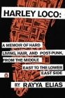 Harley Loco: A Memoir of Hard Living, Hair, and Post-Punk, from the Middle East to the Lower East Side By Rayya Elias, Elizabeth Gilbert (Introduction by) Cover Image
