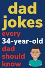 Dad Jokes Every 34 Year Old Dad Should Know: Plus Bonus Try Not To Laugh Game By Ben Radcliff Cover Image