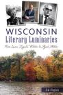 Wisconsin Literary Luminaries: From Laura Ingalls Wilder to Ayad Akhtar By Jim Higgins Cover Image