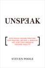 Unspeak: How Words Become Weapons, How Weapons Become a Message, and How That Message Becomes Reality By Steven Poole Cover Image