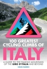100 Greatest Cycling Climbs of Italy: A guide to the famous mountains of the Giro d’Italia and beyond By Simon Warren Cover Image