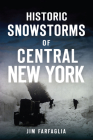 Historic Snowstorms of Central New York (Disaster) By Jim Farfaglia Cover Image