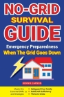 No-Grid Survival Guide: Master the Essential Skills and Strategies to Safeguard Your Family, Build Self-Sufficiency, and Thrive in Crisis Cover Image