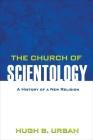 The Church of Scientology: A History of a New Religion By Hugh B. Urban Cover Image