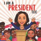 I Am A President Too: An Inspirational Book for Children of Color to Dream Big By Shanley Simpson Cover Image