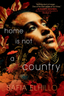 Home Is Not a Country By Safia Elhillo Cover Image