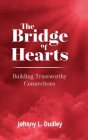 The Bridge of Hearts: Building Trustworthy Connections By Johnny L. Dudley, Leigh Westin (Editor), Terre Britton (Designed by) Cover Image