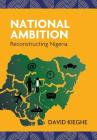 National Ambition: Reconstructing Nigeria By David Kieghe Cover Image