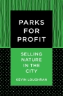 Parks for Profit: Selling Nature in the City By Kevin Loughran Cover Image