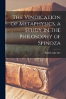 The Vindication of Metaphysics, a Study in the Philosophy of Spinoza By Ruth Lydia Saw Cover Image