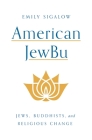 American Jewbu: Jews, Buddhists, and Religious Change By Emily Sigalow Cover Image
