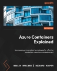 Azure Containers Explained: Leverage Azure container technologies for effective application migration and deployment By Wesley Haakman, Richard Hooper Cover Image