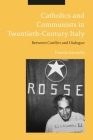 Catholics and Communists in Twentieth-Century Italy: Between Conflict and Dialogue By Daniela Saresella Cover Image