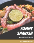 Ah! 100 Yummy Spanish Recipes: A Yummy Spanish Cookbook for Your Gathering By Martha Pak Cover Image