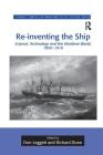 Re-Inventing the Ship: Science, Technology and the Maritime World, 1800-1918 (Corbett Centre for Maritime Policy Studies) Cover Image