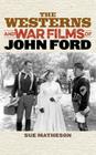 The Westerns and War Films of John Ford (Film and History) Cover Image