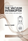 The Vacuum Interrupter: Theory, Design, and Application By Paul G. Slade Cover Image