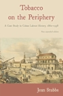 Tobacco on the Periphery: A Case Study in Cuban Labour History, 1860-1958 By Jean Stubbs, Victor Bulmer-Thomas (Foreword by) Cover Image