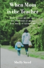 When Mom is the Teacher: What moved me to teach my children at home and what it taught me By R. Poling (Editor), Shelly Steed Cover Image