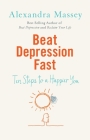 Beat Depression Fast: 10 Steps to a Happier You Using Positive Psychology By Alexandra Massey Cover Image