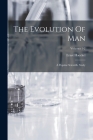 The Evolution Of Man: A Popular Scientific Study; Volumes 1-2 By Ernst Haeckel Cover Image