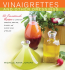 Vinaigrettes and Other Dressings: 60 Sensational recipes to Liven Up Greens, Grains, Slaws, and Every Kind of Salad By Michele Jordan Cover Image