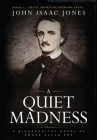 A Quiet Madness: A biographical novel of Edgar Allan Poe By John Isaac Jones Cover Image