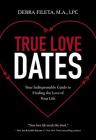 True Love Dates: Your Indispensable Guide to Finding the Love of Your Life By Debra K. Fileta Cover Image