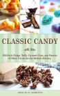 Classic Candy: Old-Style Fudge, Taffy, Caramel Corn, and Dozens of Other Treats for the Modern Kitchen Cover Image