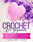 Crochet for Beginners: The Easy-to-Follow Guide to Learn How to Crochet. Master the Crochet Stitches and Create Wonderful Projects Thanks to By Tessa Grey Ross Cover Image