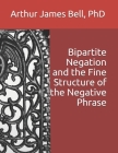 Bipartite Negation and the Fine Structure of the Negative Phrase By Arthur James Bell Cover Image