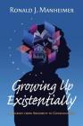 Growing Up Existentially: A Journey from Absurdity to Consciousness By Ronald J. Manheimer Cover Image