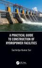 A Practical Guide to Construction of Hydropower Facilities By Suchintya Kumar Sur Cover Image