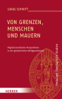 Von Grenzen, Menschen Und Mauern: Migrationsethische Perspektiven in Der Globalisierten Weltgesellschaft By Lukas Schmitt Cover Image
