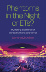 Phantoms in the Night or Ets?: My Lifelong Experience of Contact with the Paranormal Cover Image