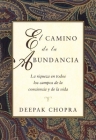 El Camino de la Abundancia: La Riqueza En Todos Los Campos de la Conciencia Y de la Vida, Creating Affluence, Spanish-Language Edition (Chopra) By Deepak Chopra Cover Image