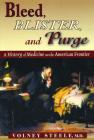Bleed, Blister, and Purge: A History of Medicine on the American Frontier By Volney Steele Cover Image