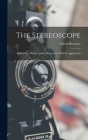 The Stereoscope: Its History, Theory, and Construction, With Its Application By David Brewster Cover Image