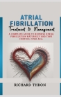 Atrial Fibrillation Treatment & Management: A Complete Guide to Reverse Atrial Fibrillation Naturally and Take Control Over AFib Cover Image
