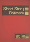 Short Story Criticism: Excerpts from Criticism of the Works of Short Fiction Writers By Jelena Krstovic (Editor) Cover Image