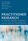 Practitioner Research for Social Work, Nursing, and the Health Professions By Payam Sheikhattari, Michael T. Wright, Gillian B. Silver Cover Image
