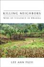 Killing Neighbors: Webs of Violence in Rwanda By Lee Ann Fujii Cover Image
