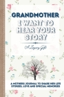Grandmother, I Want To Hear Your Story: A Grandmothers Journal To Share Her Life, Stories, Love and Special Memories Cover Image