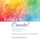 Reflect to Create! The Dance of Reflection for Creative Leadership, Professional Practice and Supervision: Reflective Journal and Workbook Cover Image