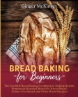Bread Baking for Beginners: The Essential Bread Baking Cookbook to Making Healthy Homemade Kneaded Bread, No-Knead Bread, Gluten-Free Bread, and O By Ginger McKinsey Cover Image