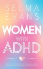 Women with ADHD: Effective Strategies to Stay Organised, Manage Your Emotions, Your Finances and Succeed in Life By Selma Evans Cover Image